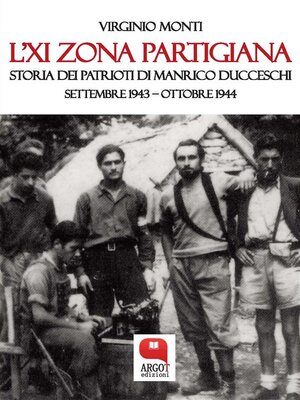 cover image of L'XI Zona partigiana. Storia dei Patrioti di Manrico Ducceschi. Settembre 1943 &#8211; Ottobre 1944